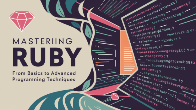 Mastering Ruby: From Basics to Advanced Programming Techniques