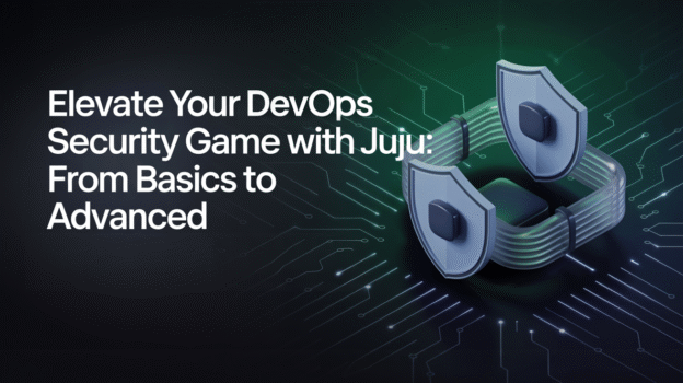 Using JuJu to Enhance Your DevOps/Cybersecurity Skills