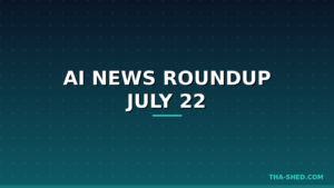 AI news roundup July 22 2026 headline graphic on dark navy and teal background
